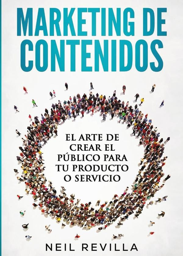 MARKETING DE CONTENIDOS El arte de crear el p?blico para tu producto o servicio | Neil Revilla