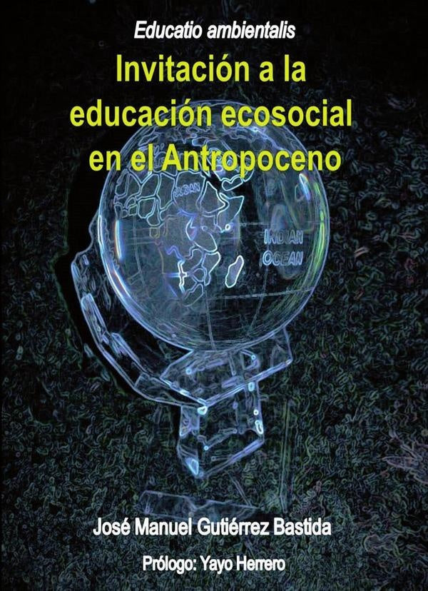 Educatio ambientalis. Invitaci?n a la educaci?n ecosocial en el Antropoceno | Jos?ManuelGuti?rrez Bastida