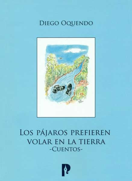 Los pajaros prefieren volar en la tierra - Cuentos | Diego Oquendo