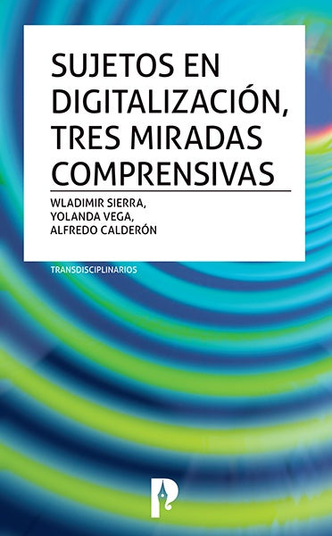 Sujetos en digitalizacion, tres miradas comprensivas. Transdisciplinarios | Yolanda Vega