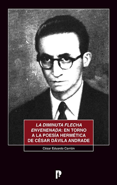 La diminuta flecha envenenada: en torno a la poesia hermetica de Cesar Davila Andrade | Cesar Carrion