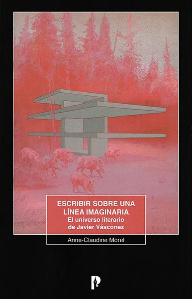 Escribir sobre una linea imaginaria. El universo literario de Javier Vasconez | Anne-Claudine Morel