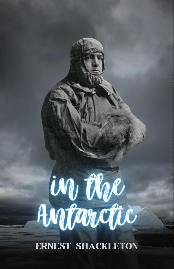 In the Antarctic | Ernest Shackleton