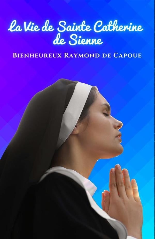 La Vie de Sainte Catherine de Sienne | Raymondde Capoue
