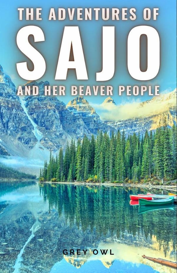 The adventures of Sajo and her beaver people | Grey Owl