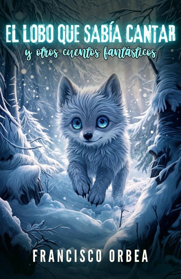El Lobo Que Sabia Cantar Y Otros Cuentos Fantasticos | Francisco Orbea
