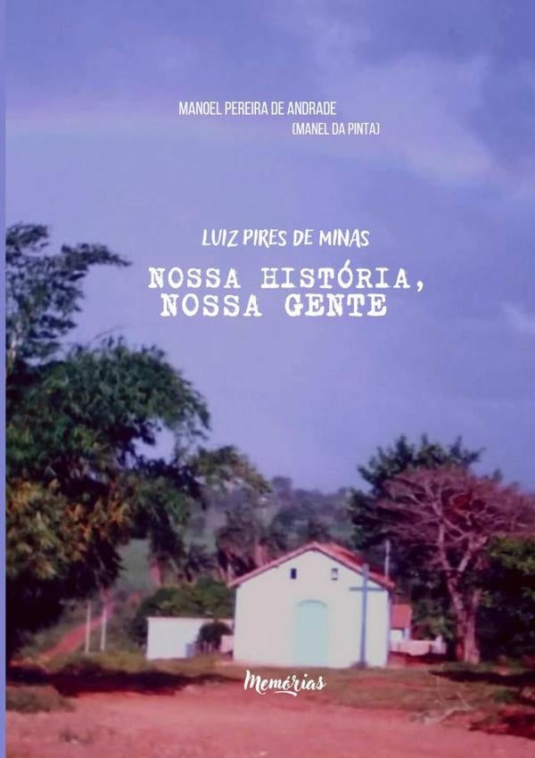 Luiz Pires De Minas - Nossa Historia, Nossa Gente | ManoelPereiraDeAndrade(manelDa Pinta)