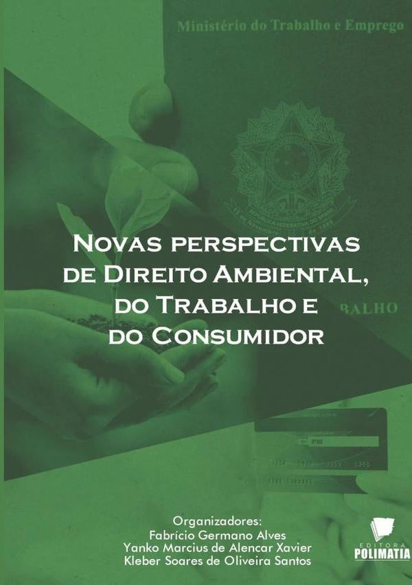 Novas Perspectivas De Direito Ambiental Do Trabalho E Do Consumidor | FabricioYankoMarciusDeAlencarXavier&KleberSoaresDe