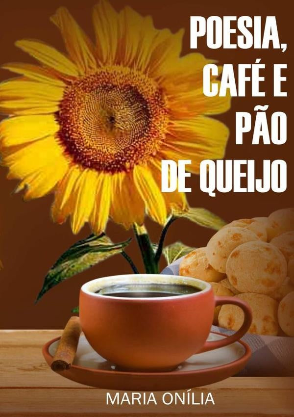 Poesia, Cafe E P?o De Queijo | MariaOniliaDosSantosCarvalhoDe Azevedo
