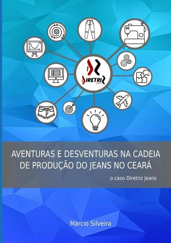Aventuras E Desventuras Na Cadeia De Produ??o Do Jeans No Ceara | MarcioB. Silveira