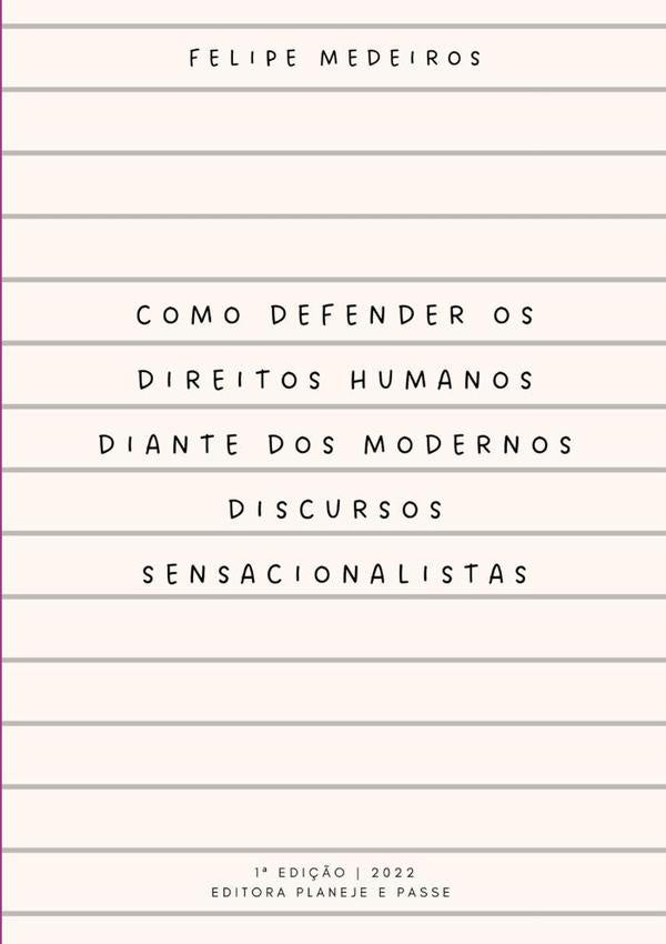 Como Defender Os Direitos Humanos Diante Dos Modernos Discursos Sensacionalistas | Felipe Medeiros
