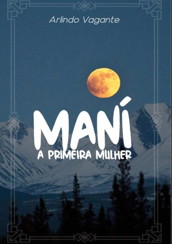 Mani, A Primeira Mulher | ArlindoMoreiraDe Sousa