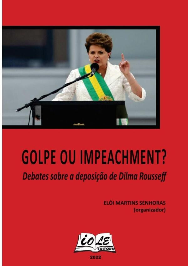 Golpe Ou Impeachment: Debates Sobre A Deposi??o De Dilma Rousseff | EloiMartinsSenhoras (organizador)