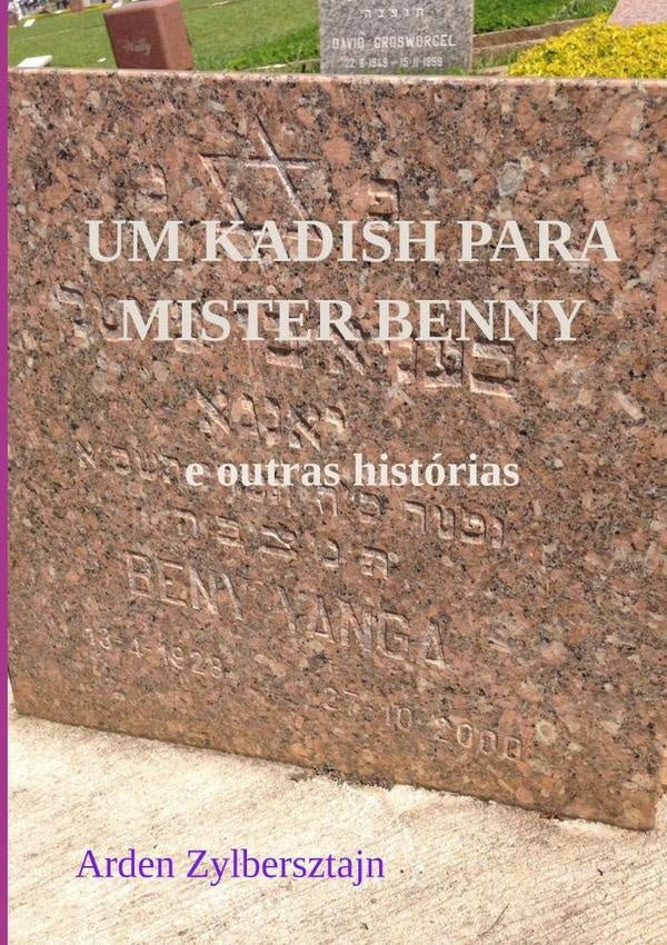 Um Kadish Para Mister Benny | Arden Zylbersztajn