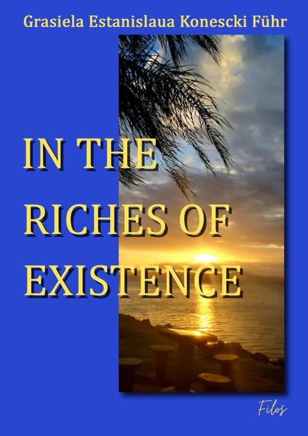 In The Riches Of Existence | GrasielaEstanislauaKonescki F?hr