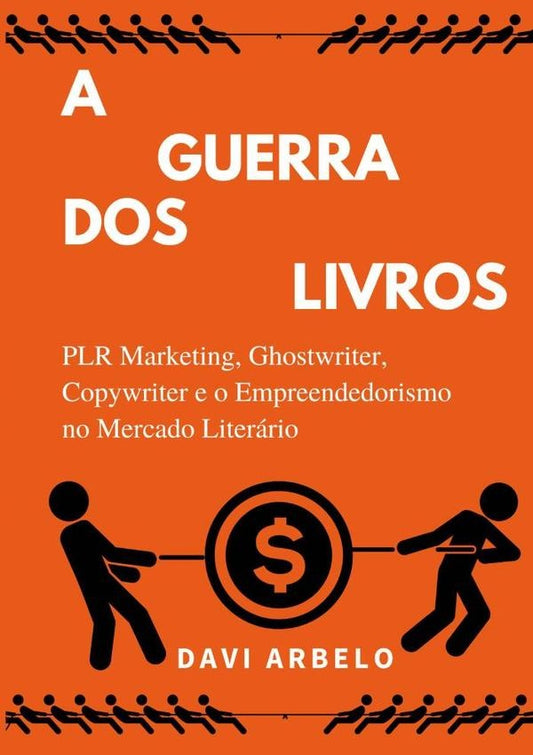 A Guerra Dos Livros: Plr Marketing, Ghostwriter, Copywriter E O Mercado Literario | Davi Arbelo