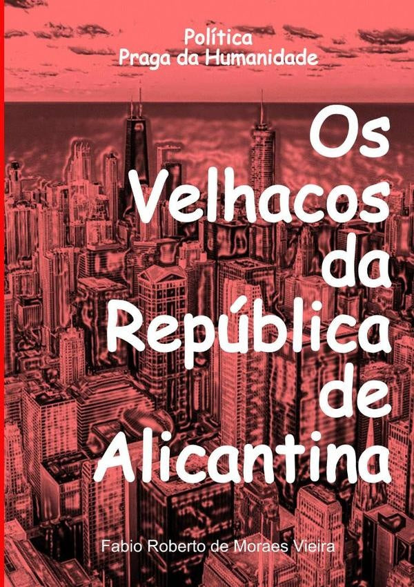 Os Velhacos Da Republica De Alicantina | FabioRobertoDeMoraes Vieira
