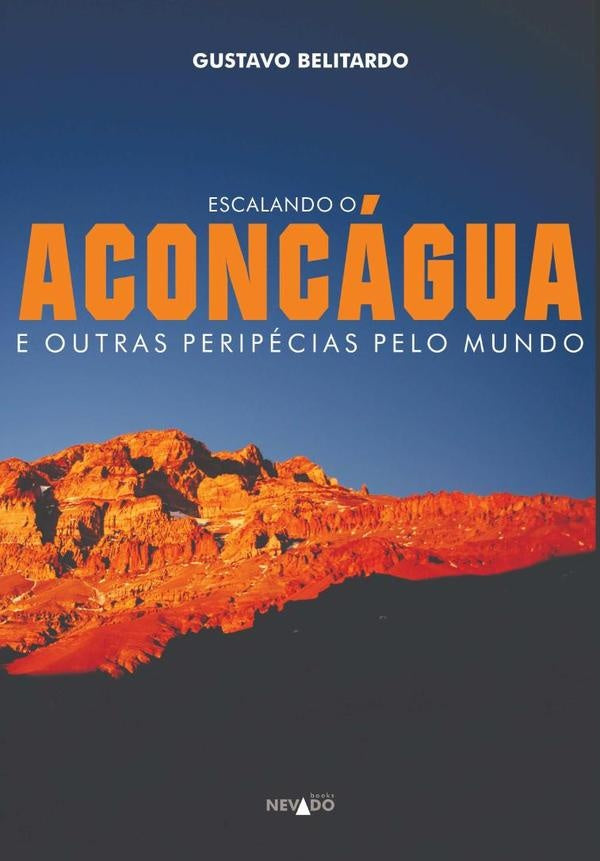 Escalando O Aconcagua E Outras Peripecias Pelo Mundo | Gustavo Belitardo