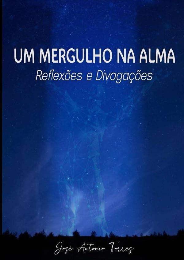 Um Mergulho Na Alma  Reflex?es E Divaga??es | JoseAntonio Torres