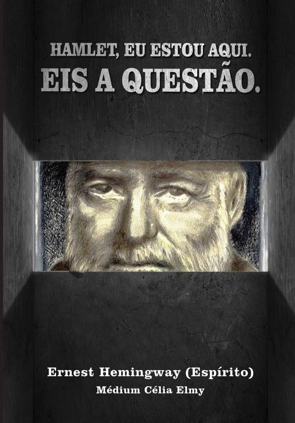 Hamlet, Eu Estou Aqui. Eis A Quest?o. | ErnestHemingway(espirito)-MediumCelia Elmy