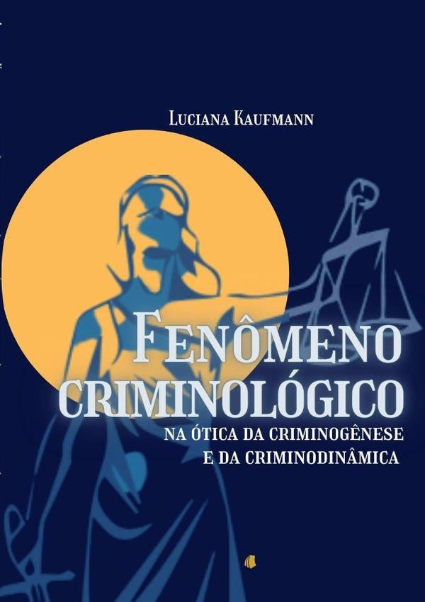 Fen?meno Criminologico Na otica Da Criminog?nese E Da Criminodin?mica | Luciana Kaufmann