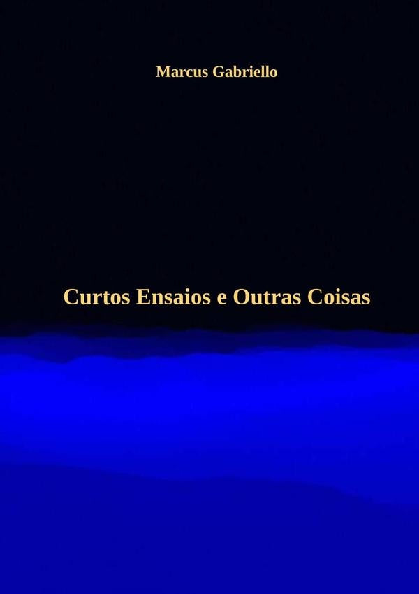 Curtos Ensaios E Outras Coisas | Marcus Gabriello