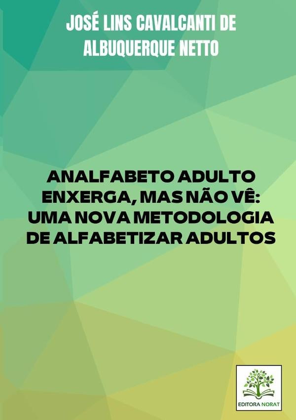Analfabeto Adulto Enxerga, Mas N?o V?: Uma Nova Metodologia De Alfabetizar Adultos | JoseLinsCavalcantiDeAlbuquerque Netto