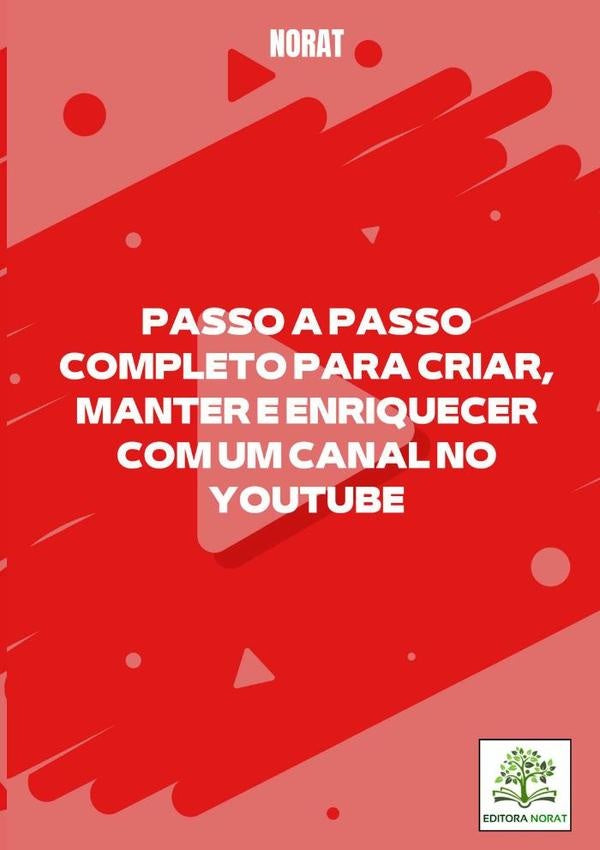 Passo A Passo Completo Para Criar, Manter E Enriquecer Com Um Canal No Youtube | Norat