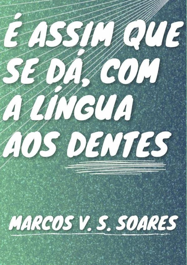 e Assim Que Se Da Com A Lingua Aos Dentes | MarcosV.S. Soares