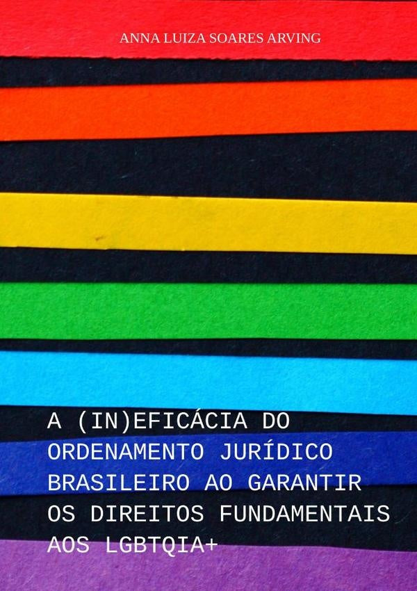 A (in)eficacia Do Ordenamento Juridico Brasileiro Ao Garantir Os Direitos Fundamentais Aos Lgbtqia+ | AnnaLuiza Arving