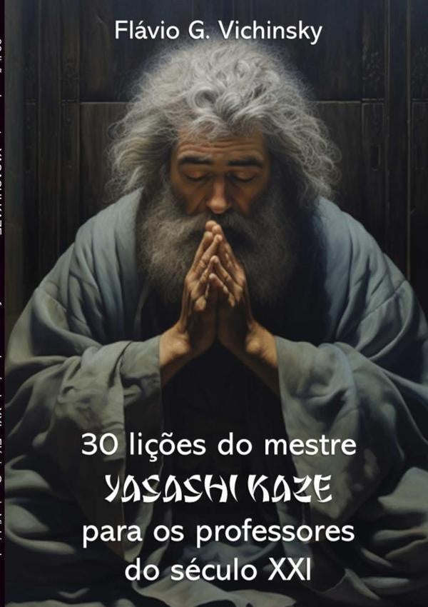 30 Li??es Do Mestre  Yasashi Kaze Para Os Professores Do Seculo Xxi | FlavioGarcia Vichinsky