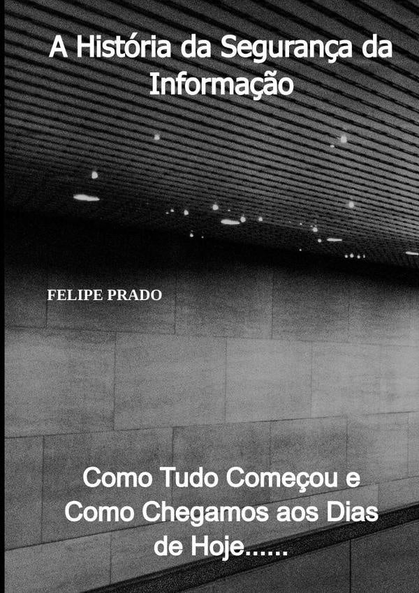 A Historia Da Seguran?a Da Informa??o | Felipe Prado