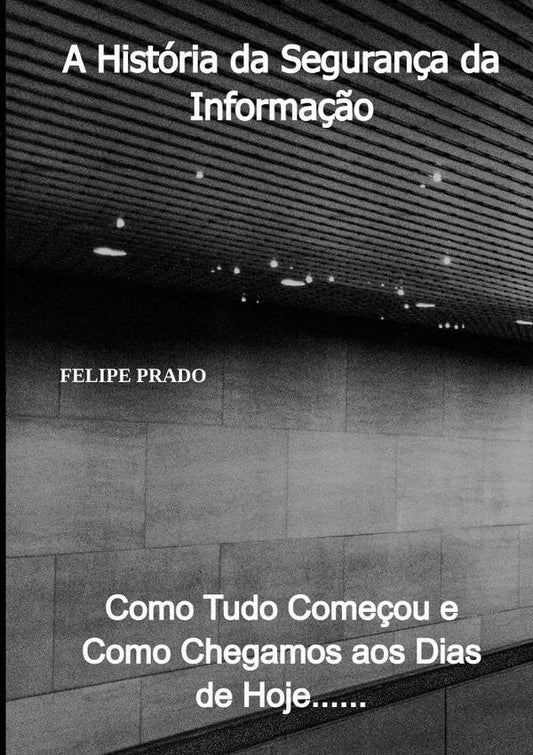 A Historia Da Seguran?a Da Informa??o | Felipe Prado