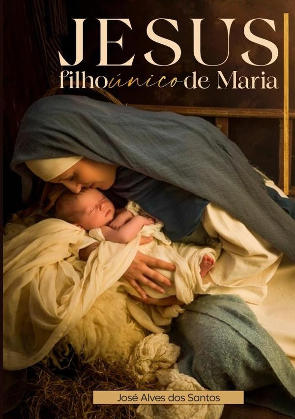 Jesus Filho unico De Maria | JoseAlvesDos Santos
