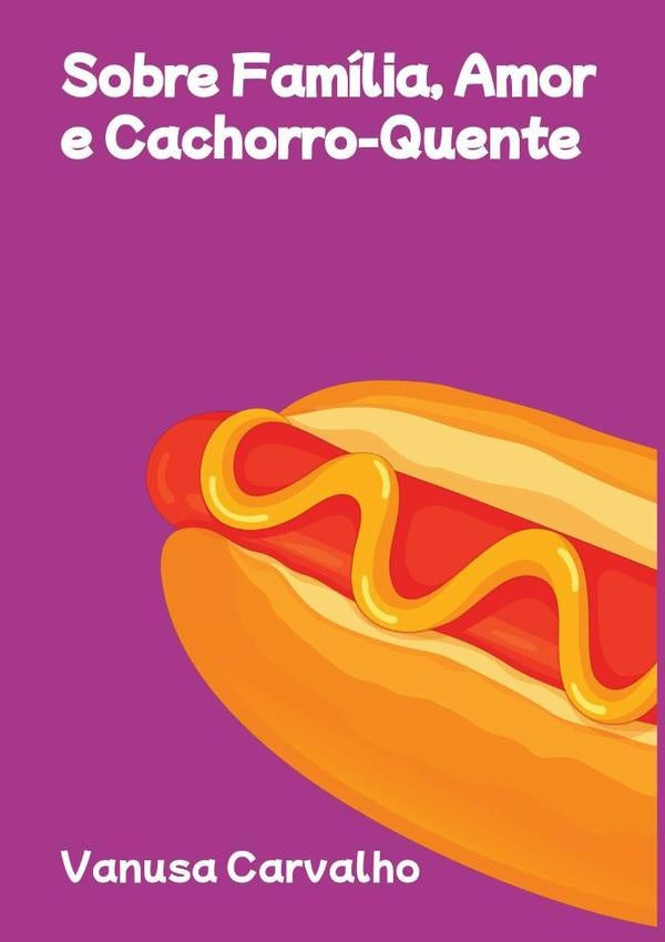 Sobre Familia, Amor E Cachorro-quente | Vanusa Carvalho