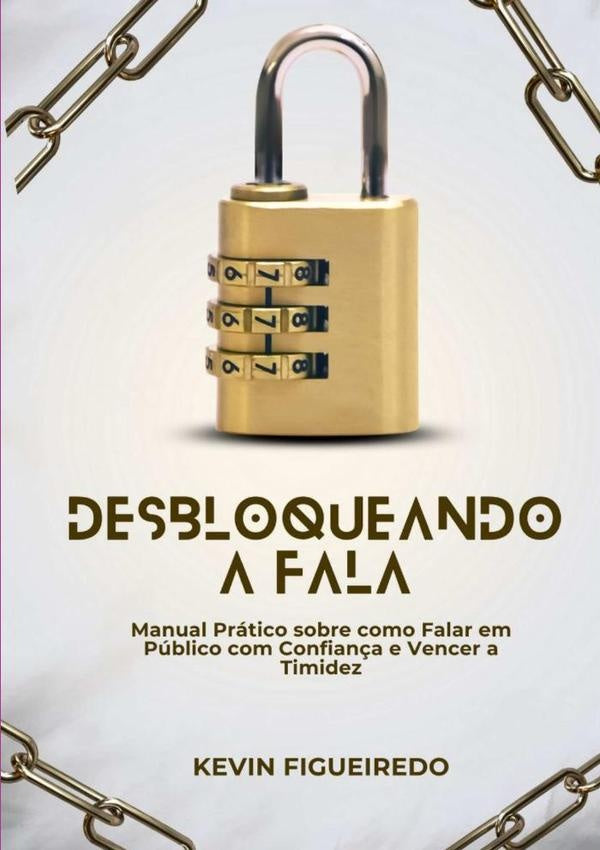 Desbloqueando A Fala - Manual Pratico Sobre Como Falar Em Publico Com Confian?a E Vencer A Timidez? | Kevin Figueiredo