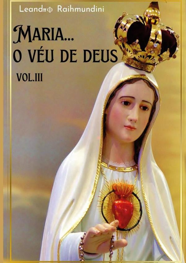 Maria...o Veu De Deus. Vol. Lll | Leandro Raihmundini