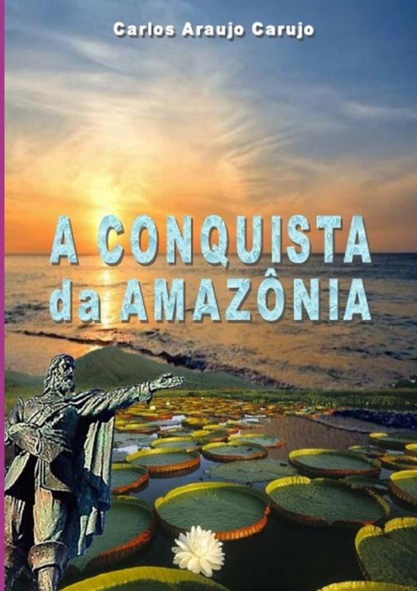 A Conquista Da Amaz?nia | CarlosAraujo Carujo