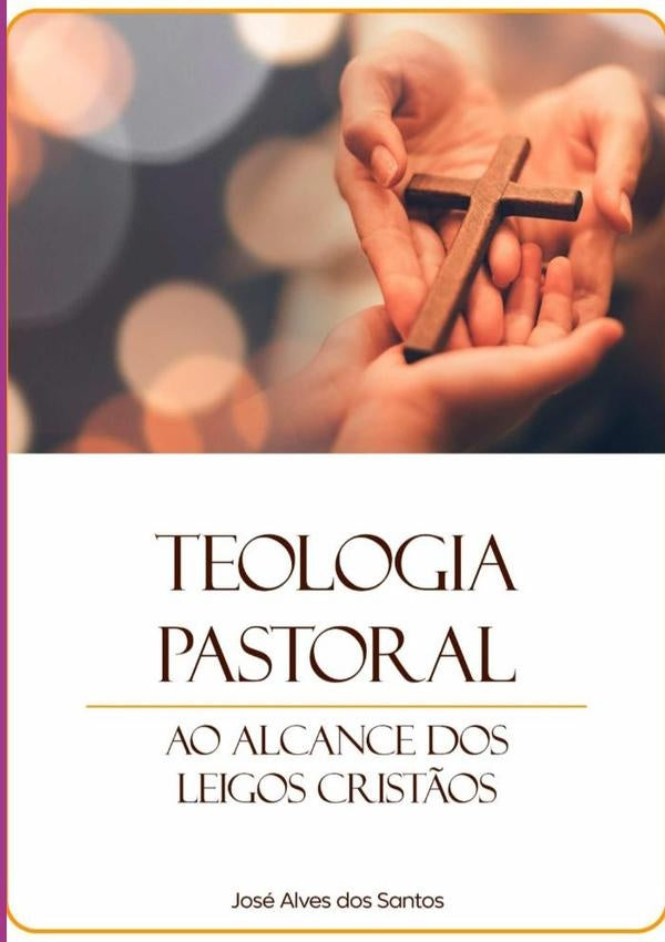 Teologia Pastoral Ao Alcance Dos Leigos Crist?os | JoseAlvesDos Santos