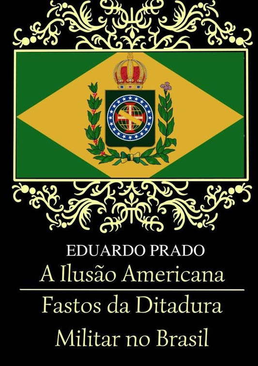 A Ilus?o Americana / Fastos Da Ditadura Militar No Brasil | Eduardo Prado