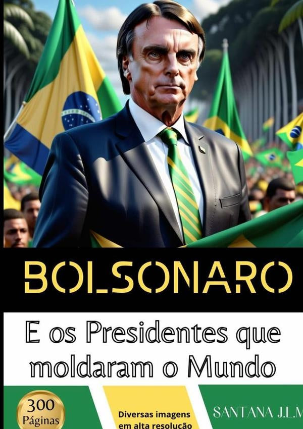 Bolsonaro E Os Presidentes Que Moldaram O Mundo | Santana J.l.m