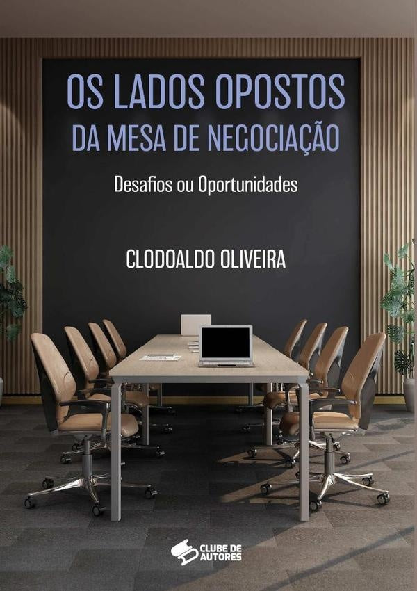 Os Lados Opostos Da Mesa De Negocia??o - Desafios Ou Oportunidades | Clodoaldo Oliveira