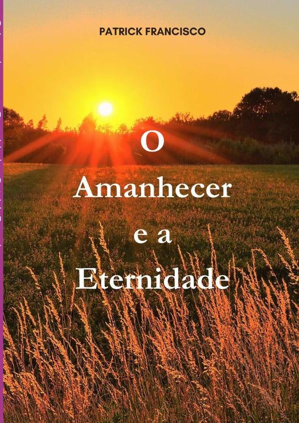 O Amanhecer E A Eternidade | Patrick Francisco