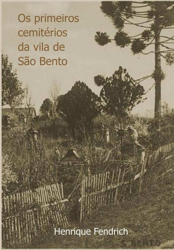 Os Primeiros Cemiterios Da Vila De S?o Bento | Henrique Fendrich