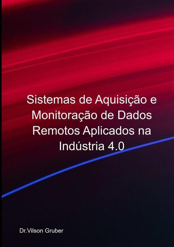 Sistemas De Aquisi??o E Monitora??o De Dados Remotos Aplicados Na Industria 4.0 | Vilson Gruber