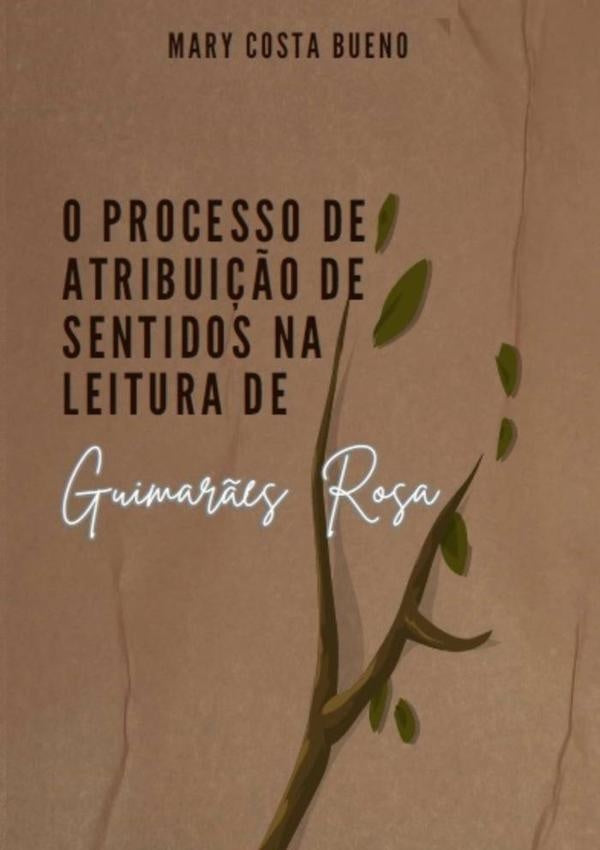 O Processo De Atribui??o De Sentidos Na Leitura De Guimar?es Rosa | MaryCosta Bueno