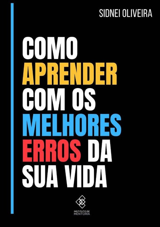 Como Aprender Com Os Melhores Erros De Sua Vida | Sidnei Oliveira