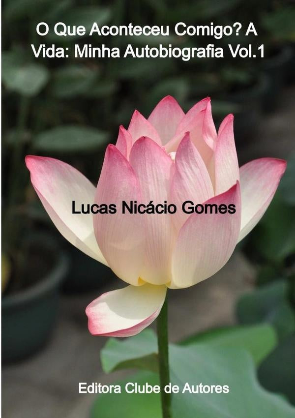 O Que Aconteceu Comigo? A Vida: Minha Autobiografia Vol.1 | LucasNicacio Gomes