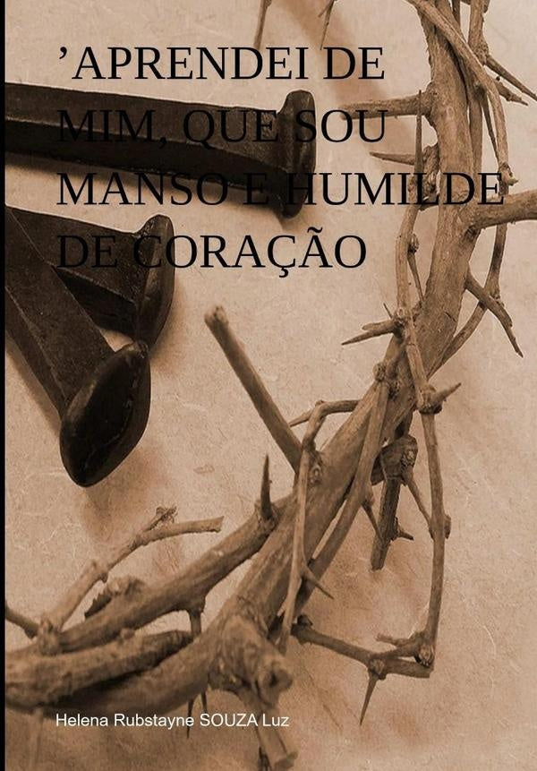 Aprendei De Mim, Que Sou Manso E Humilde De Cora??o | HelenaRubstayneSouza Luz