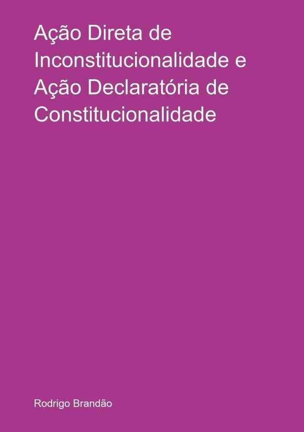 A??o Direta De Inconstitucionalidade E A??o Declaratoria De Constitucionalidade | Rodrigo Brand?o